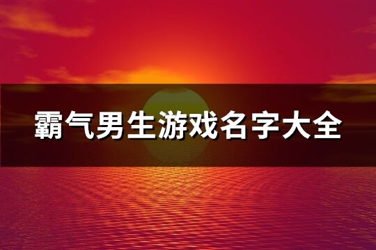 霸气男生游戏名字大全(757个)