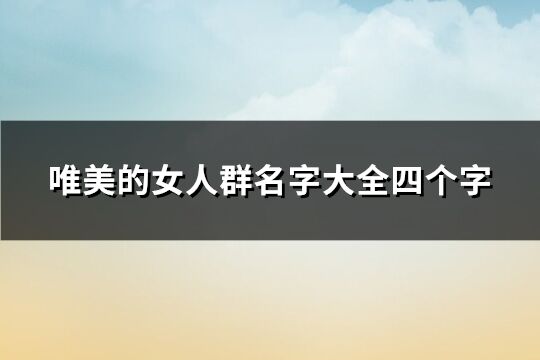 唯美的女人群名字大全四个字(149个)