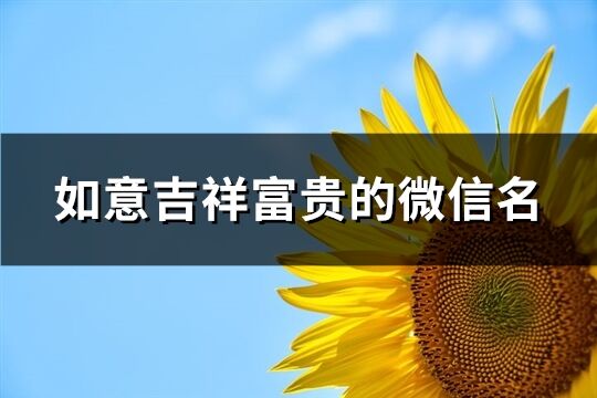 如意吉祥富贵的微信名(优选130个)