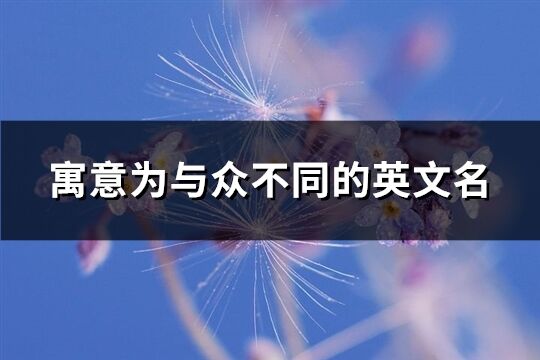 寓意为与众不同的英文名(73个)