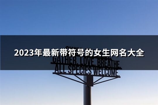 2023年最新带符号的女生网名大全(优选179个)