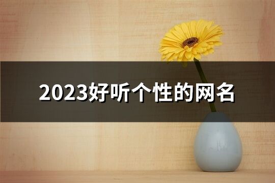 2023好听个性的网名(精选460个)