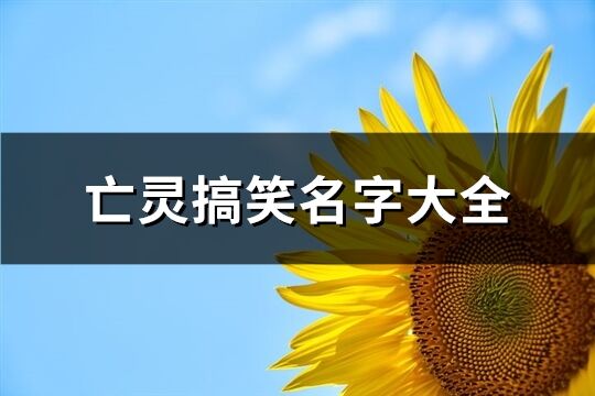 亡灵搞笑名字大全(优选100个)