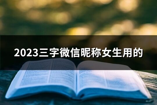 2023三字微信昵称女生用的(共51个)