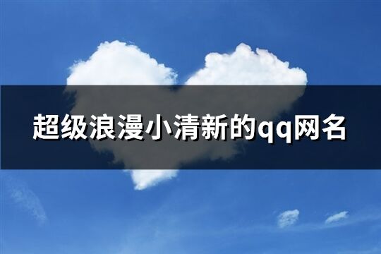 超级浪漫小清新的qq网名(共205个)