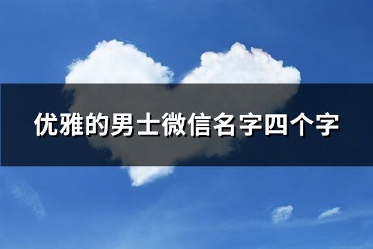 优雅的男士微信名字四个字(精选144个)