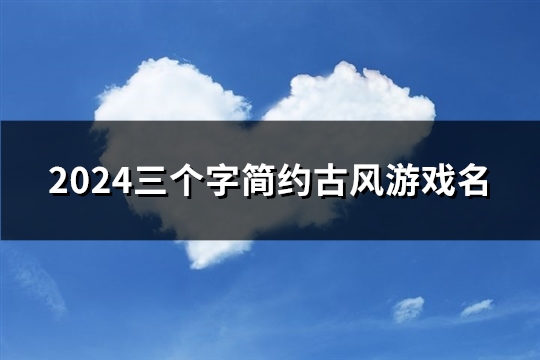 2024三个字简约古风游戏名(共299个)