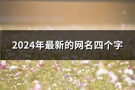 2024年最新的网名四个字(精选194个)