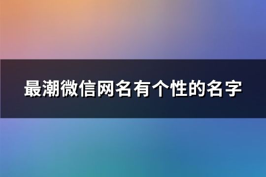 最潮微信网名有个性的名字(153个)