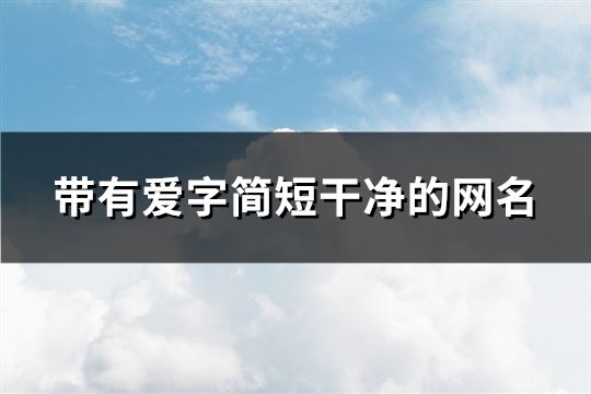 带有爱字简短干净的网名(精选95个)