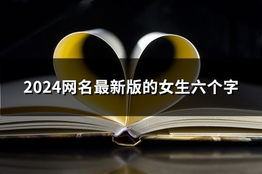 2024网名最新版的女生六个字(精选75个)