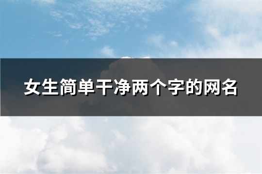 女生简单干净两个字的网名(精选95个)