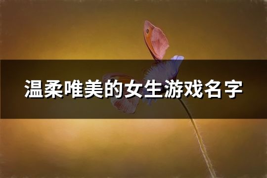 温柔唯美的女生游戏名字(精选183个)