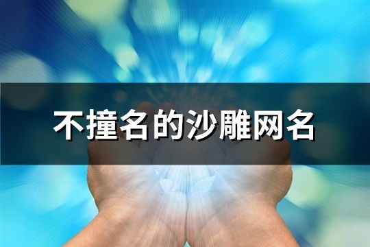 不撞名的沙雕网名(共186个)