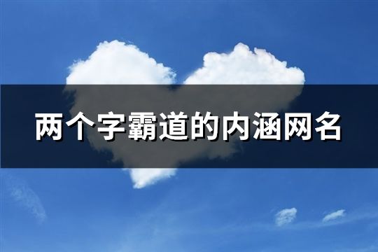 两个字霸道的内涵网名(精选123个)