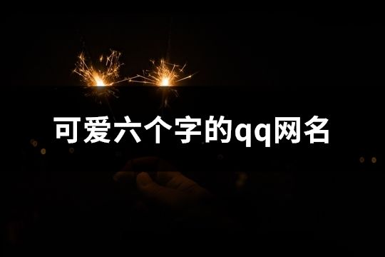 可爱六个字的qq网名(共121个)