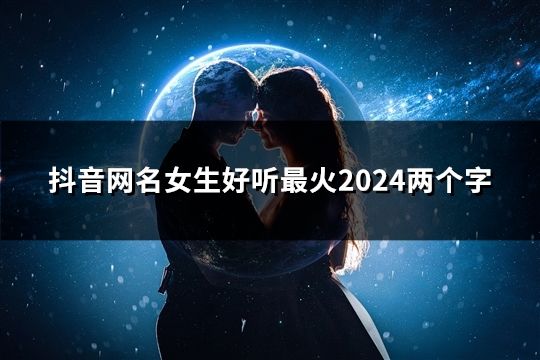 抖音网名女生好听最火2024两个字(162个)