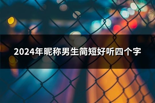 2024年昵称男生简短好听四个字(精选40个)