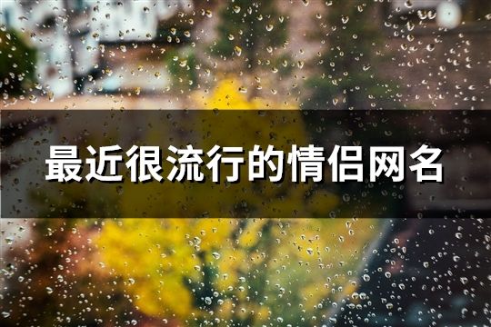 最近很流行的情侣网名(共105个)