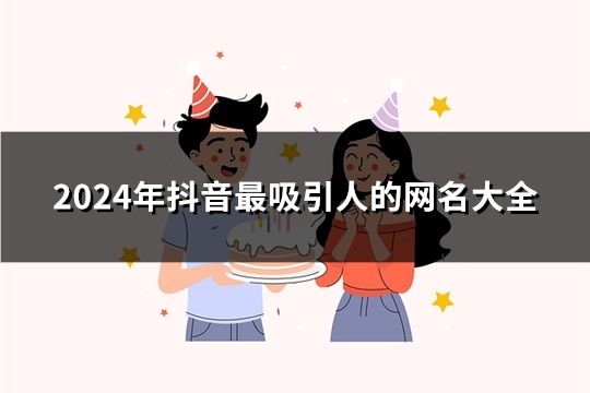 2024年抖音最吸引人的网名大全(共36个)