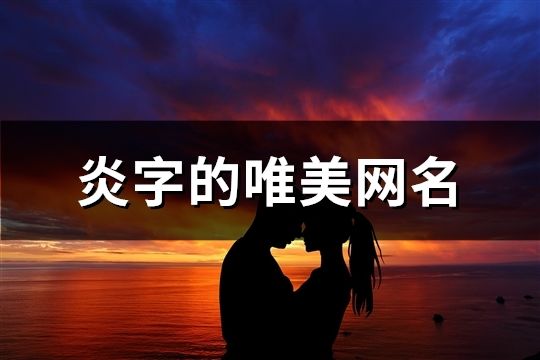 炎字的唯美网名(共143个)