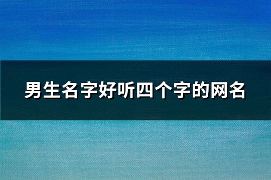 男生名字好听四个字的网名(1279个)