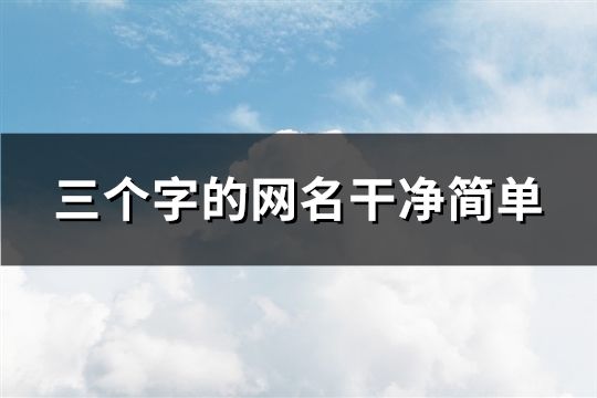 三个字的网名干净简单(267个)