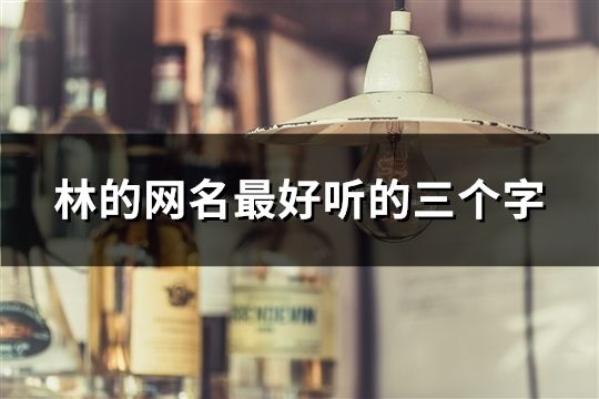 林的网名最好听的三个字(精选130个)