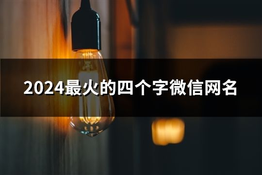 2024最火的四个字微信网名(精选110个)