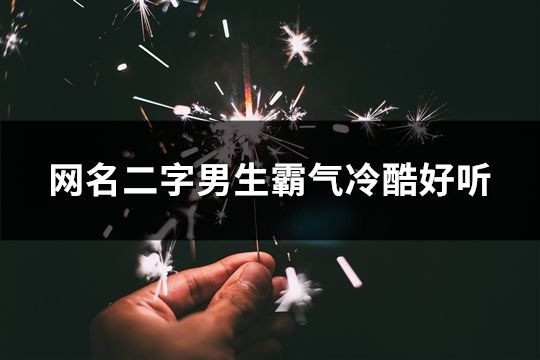 网名二字男生霸气冷酷好听(精选39个)