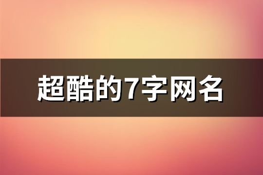 超酷的7字网名(精选627个)