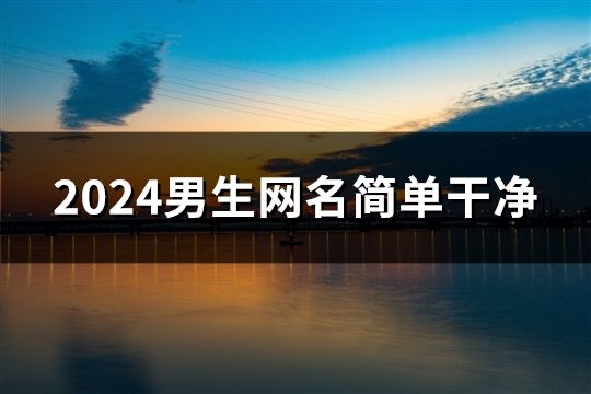 2024男生网名简单干净(精选38个)