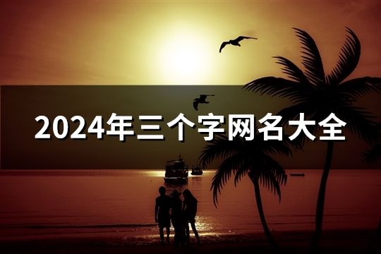 2024年三个字网名大全(1193个)