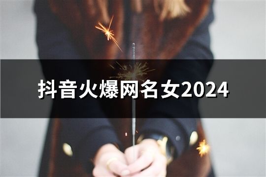 抖音火爆网名女2024(精选49个)