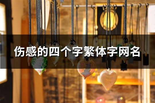 伤感的四个字繁体字网名(精选37个)