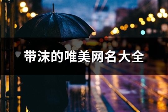 带沫的唯美网名大全(共47个)