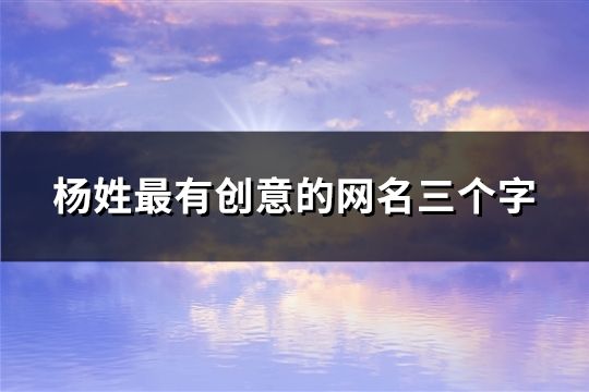 杨姓最有创意的网名三个字(共86个)